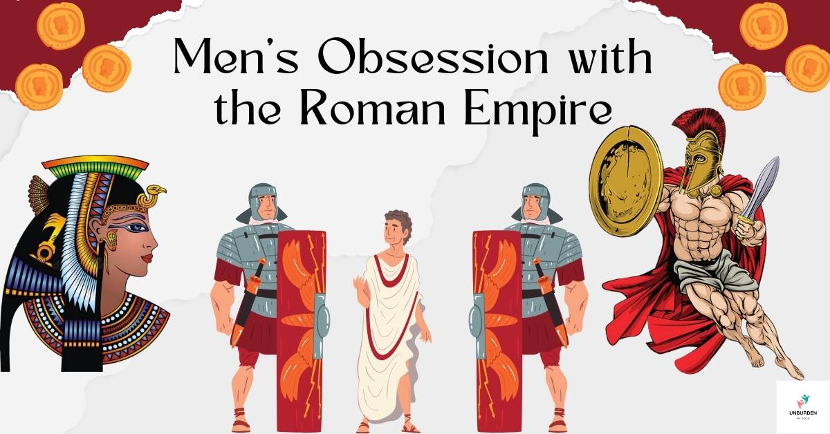 Men's Obsession With The Roman Empire